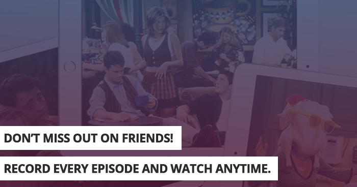 Download every episode of Friends and watch anytime